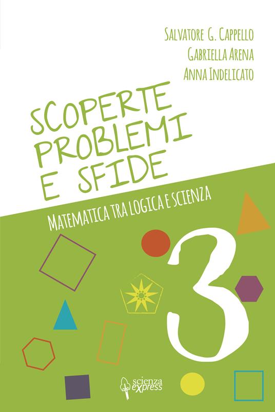 Scoperte, problemi e sfide. Matematica tra logica e scienza. Vol. 3 - Salvatore G. Cappello,Gabriella Arena,Anna Indelicato - copertina