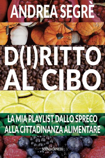 D(i)ritto al cibo. Spreco, dintorni, contorni e... canzoni - Andrea Segrè - copertina