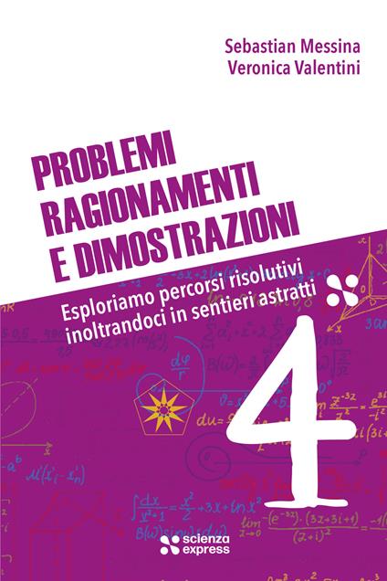 Problemi, ragionamenti e dimostrazioni. Vol. 4 - Sebastian Messina,Veronica Valentini - copertina