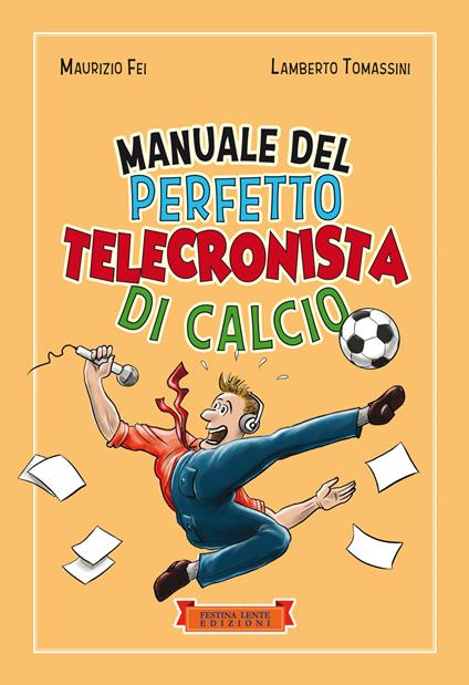 Manuale del perfetto telecronista di calcio. Ediz. illustrata - Maurizio Fei,Lamberto Tomassini - copertina