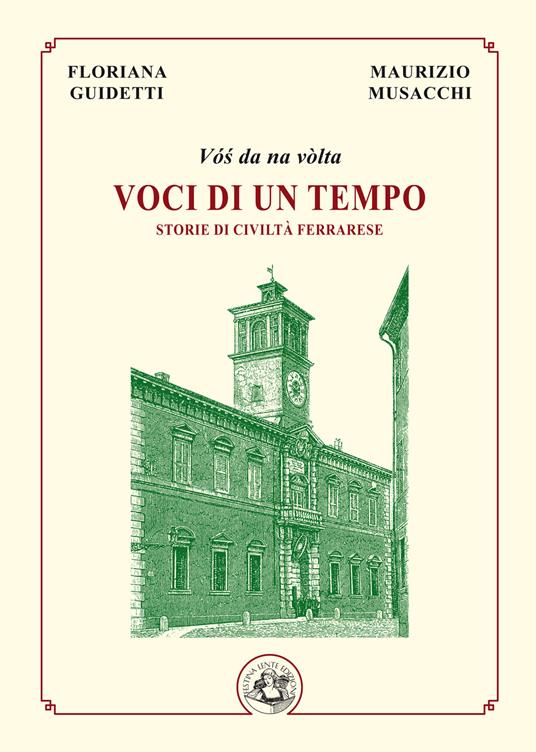 Voci di un tempo. Storie di civiltà ferrarese. Ediz. illustrata - Floriana Guidetti,Maurizio Musacchi - copertina