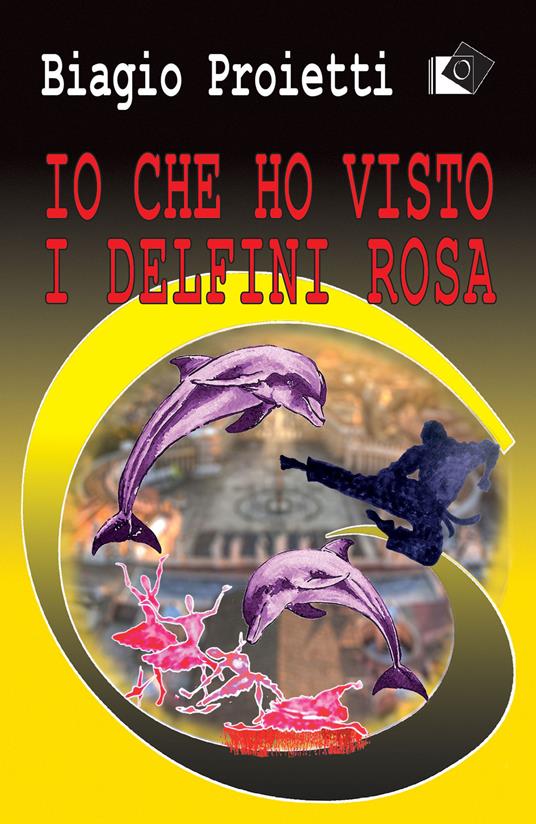 Io che ho visto i delfini rosa - Biagio Proietti - copertina