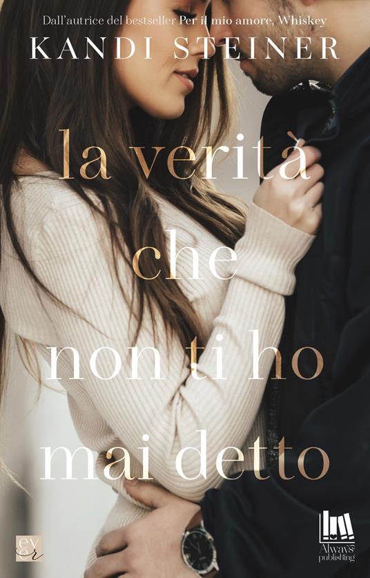 La verità che non ti ho mai detto - Kandi Steiner,Francesca Gazzaniga - ebook