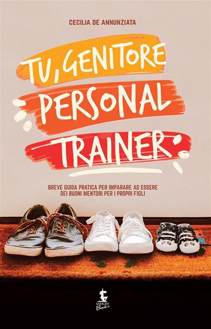 Tu, genitore personal trainer. Breve guida pratica per imparare ad essere dei buoni mentori per i propri figli - Cecilia De Annunziata,Dario Varchetta - ebook