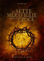 Le sette meraviglie della croce. Le ultime 18 ore