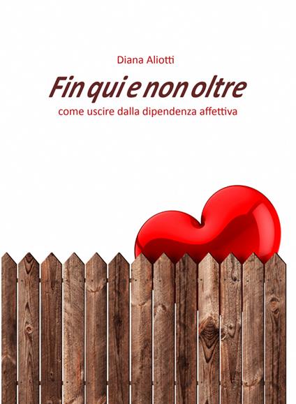 Fin qui e non oltre. Come uscire dalla dipendenza affettiva - Diana Aliotti,T. Venturi - ebook