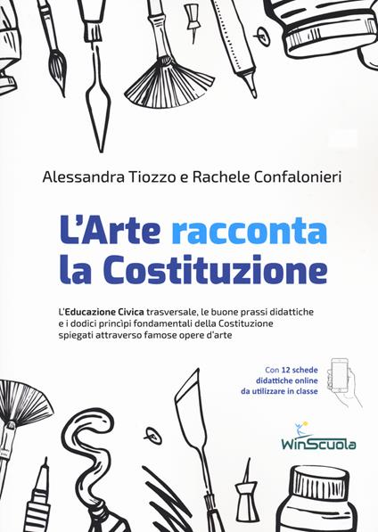 L'arte racconta la Costituzione. L'educazione civica trasversale, le buone prassi didattiche e i dodici principi fondamentali della Costituzione spiegati attraverso famose opere d'arte - Alessandra Tiozzo,Rachele Confalonieri - copertina