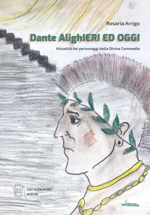 Dante AlighIeri ed oggi. Attualità dei personaggi della Divina Commedia.  Con espansione online - Rosaria Arrigo - Libro - WinScuola - | IBS