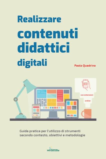 Realizzare contenuti didattici digitali. Guida pratica per l’utilizzo di strumenti secondo contesto, obiettivi e metodologie - Paolo Quadrino - copertina