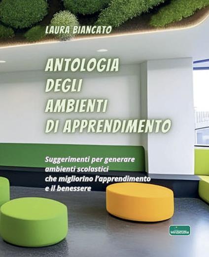 Antologia degli ambienti di apprendimento. Suggerimenti per generare ambienti scolastici che migliorino l’apprendimento e il benessere - Laura Biancato - copertina