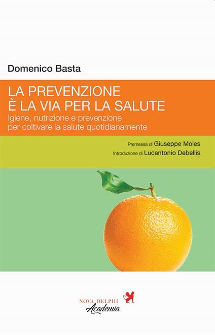 La prevenzione è la via per la salute. Igiene, nutrizione e prevenzione per coltivare la salute quotidianamente - Domenico Basta - copertina