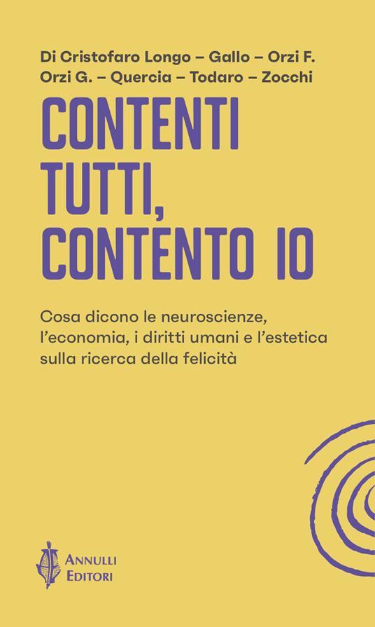 Contenti tutti, contento io. Cosa dicono le neuroscienze, l'economia, i diritti umani e l'estetica sulla ricerca della felicità - copertina