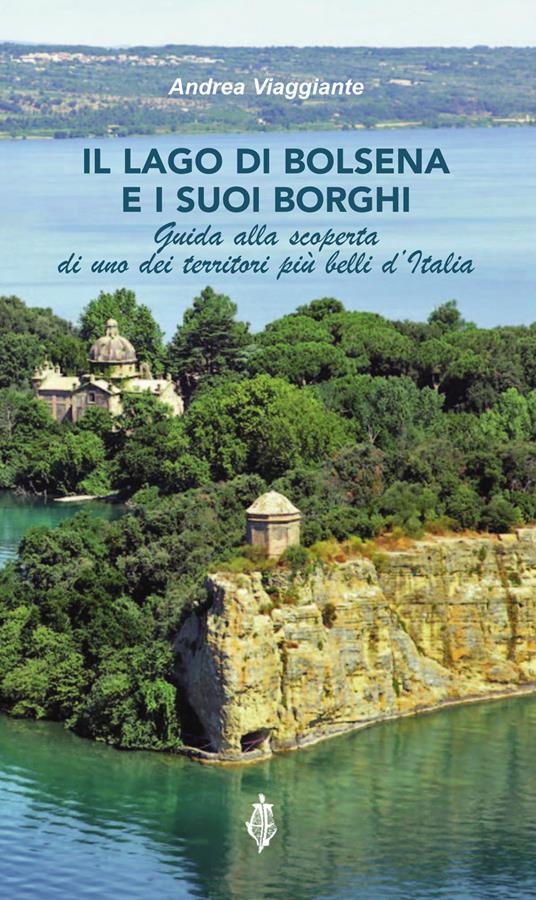 Il lago di Bolsena e i suoi borghi. Guida alla scoperta di uno dei territori più belli d'Italia - Andrea Viaggiante - copertina