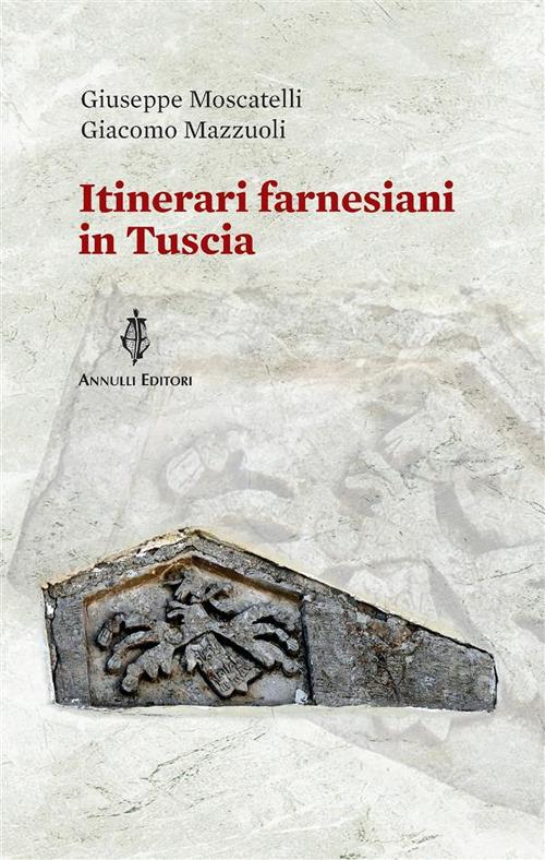 Itinerari farnesiani in Tuscia - Giacomo Mazzuoli,Giuseppe Moscatelli - ebook