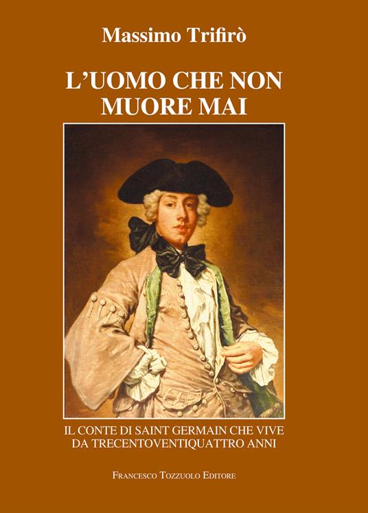 L'uomo che non muore mai. Il conte di Saint-Germain che vive da trecentoventiquattro anni - Massimo Trifirò - copertina