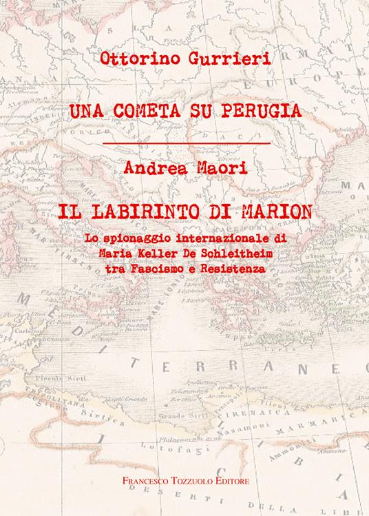 Una cometa su Perugia. Il labirinto di Marion. Lo spionaggio internazionale di Maria Keller De Schleitheim tra Fascismo e Resistenza - Andrea Maori,Ottorino Gurrieri - copertina