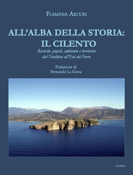 All'alba della storia: il Cilento. Ricerche, popoli, ambiente e territorio dal Neolitico all'Età del Ferro - Flaminia Arcuri - copertina