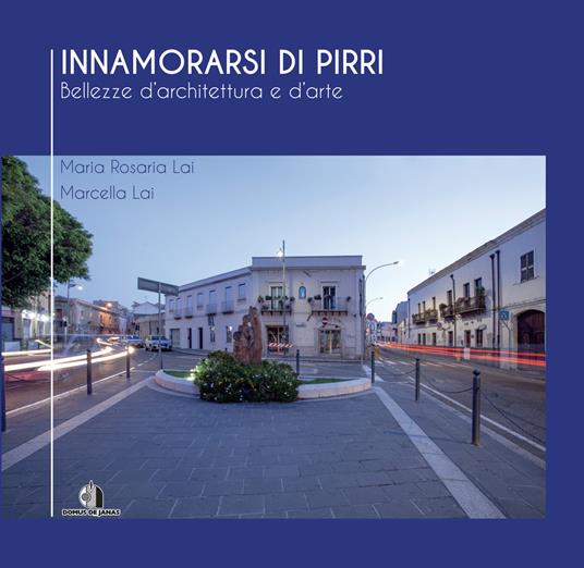 Innamorarsi di Pirri. Bellezze d'architettura e d'arte - Maria Rosaria Lai - copertina