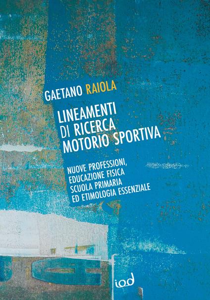 Lineamenti di ricerca motorio sportiva. Nuove professioni, educazione fisica scuola primaria ed etimologia essenziale - Gaetano Raiola - copertina