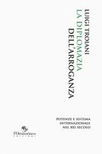 La diplomazia dell'arroganza. Potenze e sistema internazionale nel XXI secolo