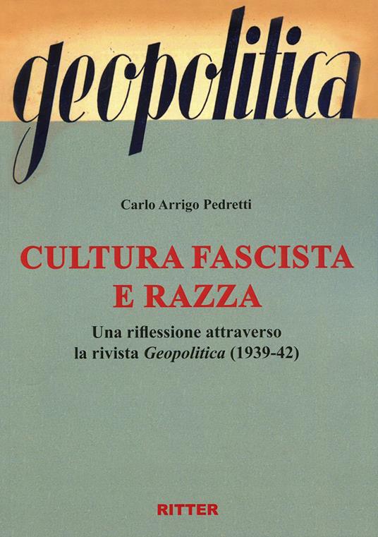 Cultura fascista e razza. Una riflessione attraverso la rivista Geopolitica (1939-42) - Carlo Arrigo Pedretti - copertina