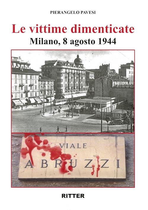 Le vittime dimenticate. Milano, 8 agosto 1944 - Pierangelo Pavesi,Giovanni Peco - copertina