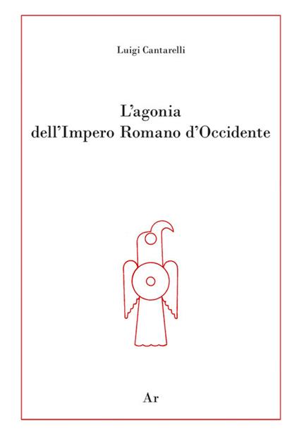 L' agonia dell'Impero Romano d'Occidente - Luigi Cantarelli - copertina