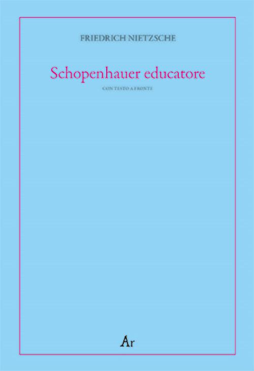 Schopenhauer educatore. Riflessioni avverse allo spirito del proprio tempo. Testo tedesco a fronte - Friedrich Nietzsche - copertina