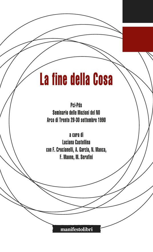 La fine della cosa. Pci-Pds Seminario delle Mozioni del No Arco di Trento 28-30 settembre 1990 - Luciana Castellina - ebook