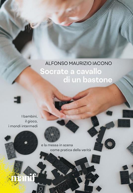 Socrate a cavallo di un bastone. I bambini, il gioco, i mondi intermedi e la messa in scena come pratica della verità - Alfonso Maurizio Iacono - copertina