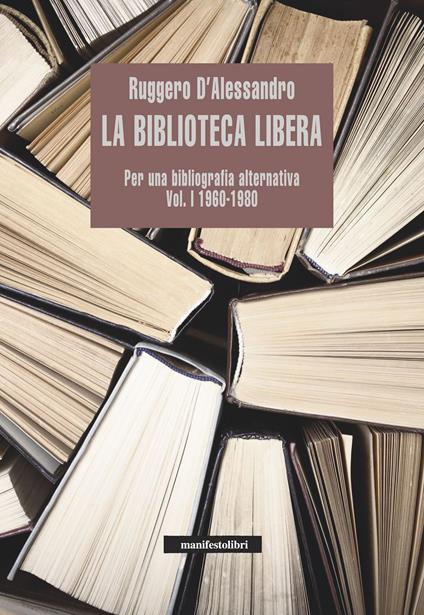 La biblioteca libera. Per una bibliografia alternativa. Vol. 1 - Ruggero D'Alessandro - ebook