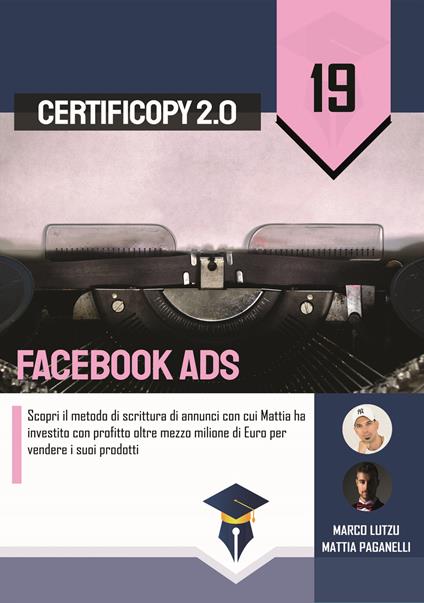 Facebook Ads. Scopri il metodo di scrittura di annunci con cui Mattia ha investito con profitto oltre mezzo milione di Euro per vendere i suoi prodotti - Marco Lutzu,Mattia Paganelli - copertina