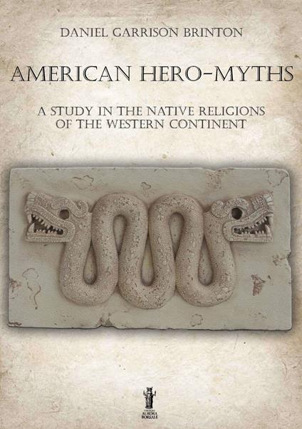 American hero-myths. A study in the native religions of the western continent - Daniel Garrison Brinton - copertina