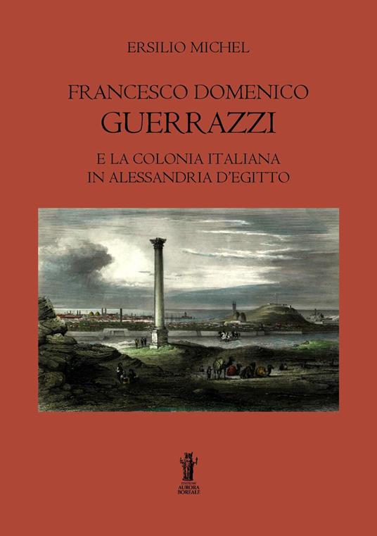 Francesco Domenico Guerrazzi e la colonia italiana in Alessandria d'Egitto - Ersilio Michel - copertina