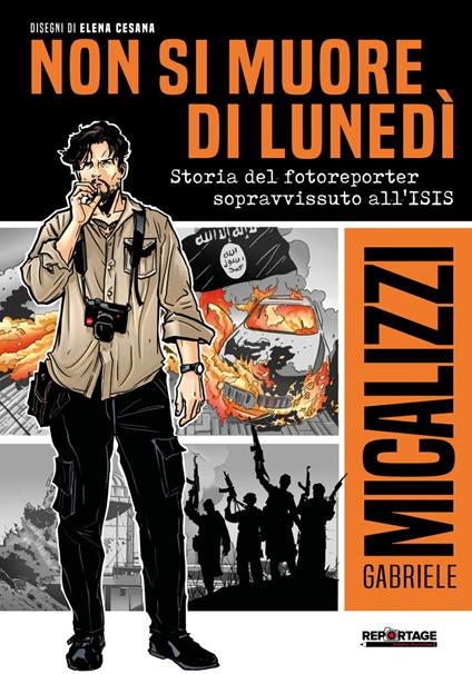 Non si muore di lunedì. Storia del fotoreporter sopravvissuto all'ISIS - Gabriele Micalizzi - copertina