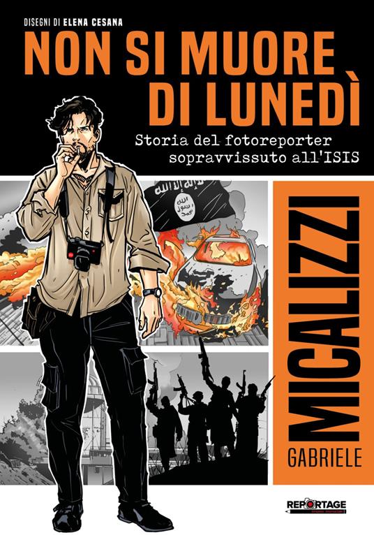 Non si muore di lunedì. Storia del fotoreporter sopravvissuto all'ISIS - Gabriele Micalizzi - copertina