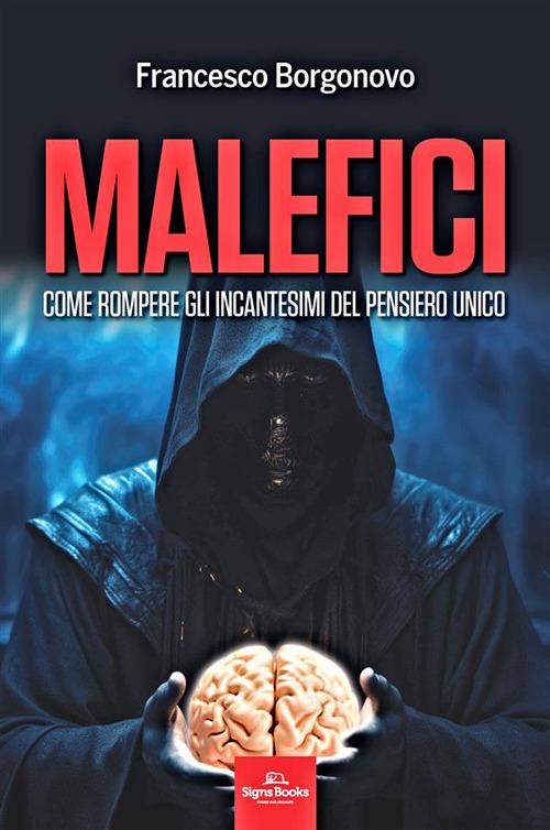 Malefici. Come rompere gli incantesimi del pensiero unico - Francesco Borgonovo - copertina