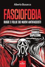 Fasciofobia. Bugie e follie dei nuovi antifascisti