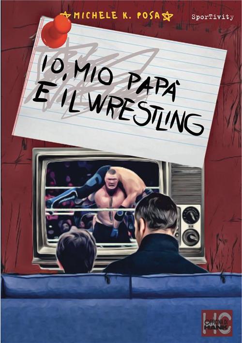 Io, mio papà e il wrestling - Michele K. Posa - ebook