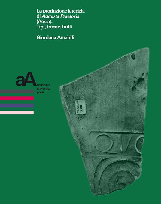 La produzione laterizia di Augusta Praetoria (Aosta). Tipi, forme, bolli - Giordana Amabili - copertina