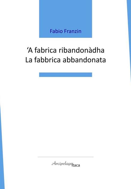 'A fabrica ribandonàdha-La fabbrica abbandonata - Fabio Franzin - copertina