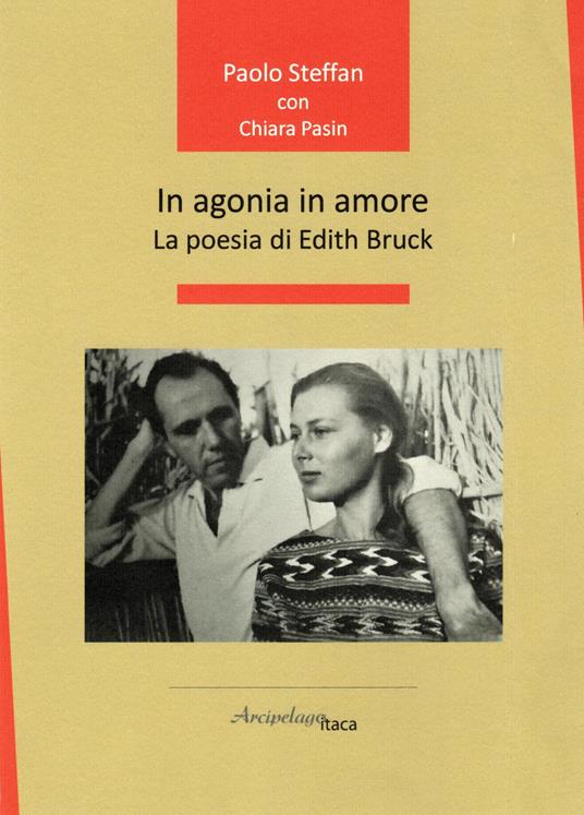 In agonia in amore. La poesia di Edith Bruck - Paolo Steffan,Chiara Pasin - copertina