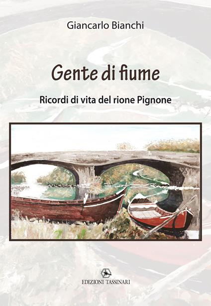 Gente di fiume. Ricordi di vita del rione Pignone - Giancarlo Bianchi - copertina