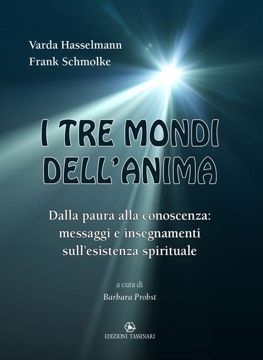 I tre mondi dell'anima. Dalla paura alla conoscenza: messaggi e insegnamenti sull’esistenza spirituale - Varda Hasselmann,Frank Schmolke - copertina