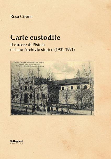 Carte custodite. Il carcere di Pistoia e il suo archivio storico