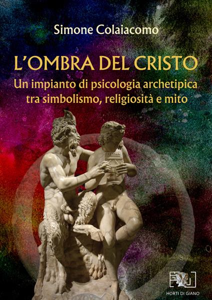 L'ombra del Cristo: un impianto di psicologia archetipica tra simbolismo, religiosità e mito - Simone Colaiacomo - copertina