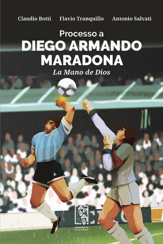 Processo a Diego Armando Maradona. La Mano de Dios - Claudio Botti,Antonio Salvati,Flavio Tranquillo - ebook