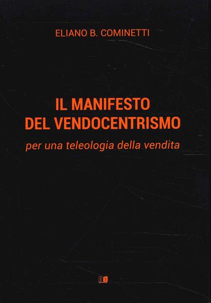 Il manifesto del vendocentrismo. Per una teleologia della vendita - Eliano B. Cominetti - copertina