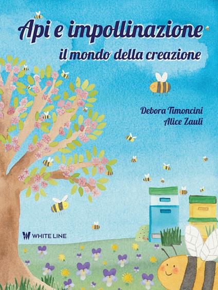 Api e impollinazione. Il mondo della creazione. Ediz. ad alta leggibilità - Debora Timoncini - copertina