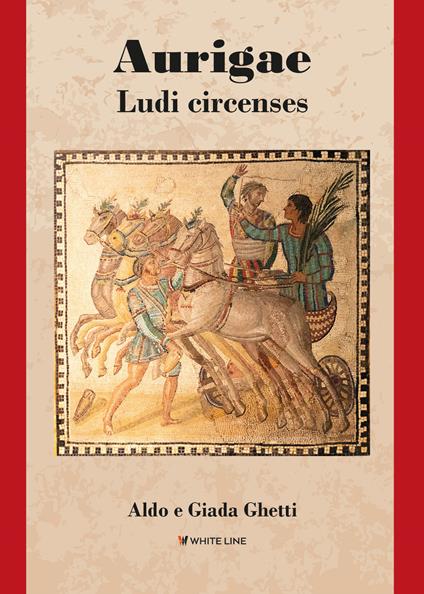 Aurigae. Ludi circenses. Nuova ediz. - Aldo Ghetti,Giada Ghetti - copertina